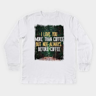 I Love You More Than Coffee Tee - Funny Sarcastic Love Quote Kids Long Sleeve T-Shirt